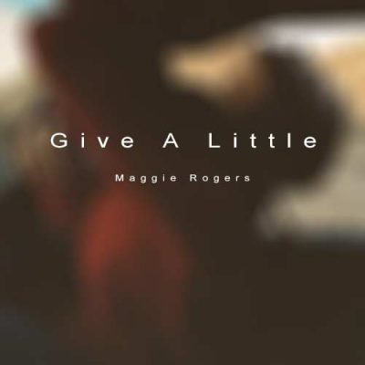 Maggie Rogers Give A Little