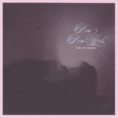 Dum Dum Girls Only In Dreams