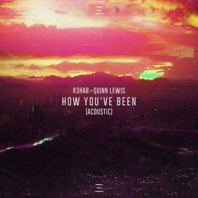 R3HAB, Quinn Lewis How You've Been