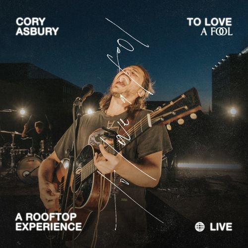 Cory Asbury To Love a Fool — A Rooftop Experience (Live)