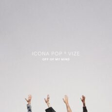 Icona Pop Vize Off Of My Mind