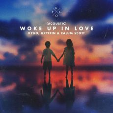 Woke Up in Love Acoustic Kygo Gryffin Calum Scott