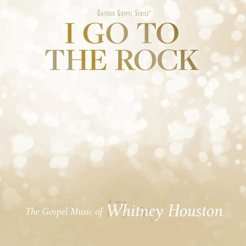 I Go To The Rock The Gospel Music Of Whitney Houston Whitney Houston
