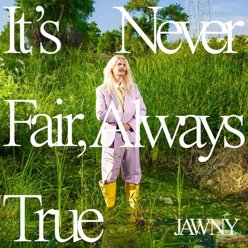 Its Never Fair Always True JAWNY