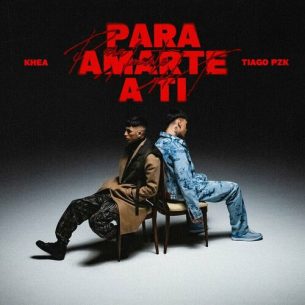 PARA AMARTE A TI KHEA Tiago PZK