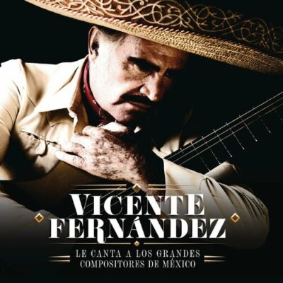 Vicente Fernandez Le Canta a los Grandes Compositores de Mexico Vicente Fernandez